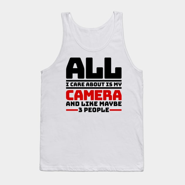 All I care about is my camera and like maybe 3 people Tank Top by colorsplash